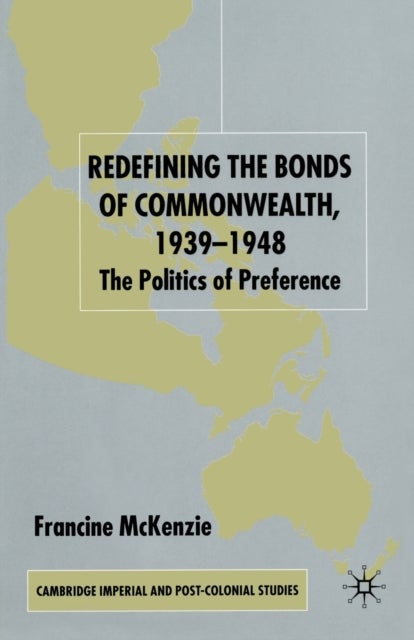Redefining the Bonds of Commonwealth, 1939-1948 - The Politics of Preference