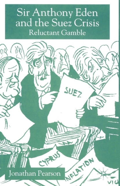 Sir Anthony Eden and the Suez Crisis - Reluctant Gamble