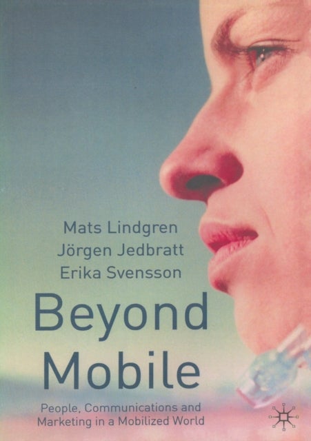 Beyond Mobile - People, Communications and Marketing in a Mobilized World