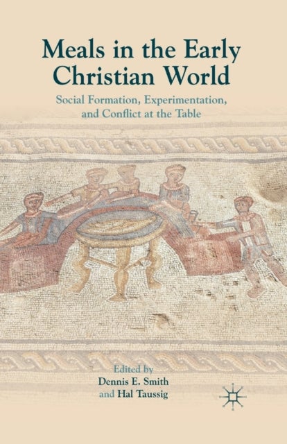 Meals in the Early Christian World - Social Formation, Experimentation, and Conflict at the Table