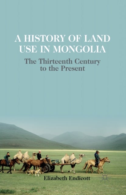 A History of Land Use in Mongolia - The Thirteenth Century to the Present