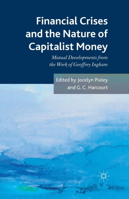 Financial crises and the nature of capitalist money - Mutual developments from the work of Geoffrey Ingham
