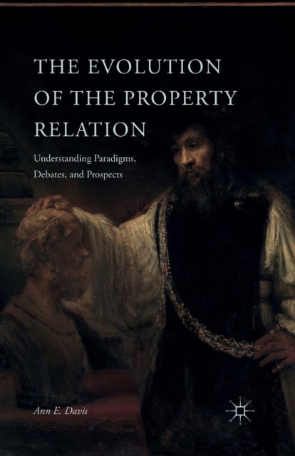 The Evolution of the Property Relation - Understanding Paradigms, Debates, and Prospects