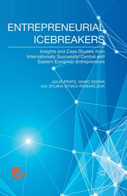 Entrepreneurial Icebreakers - Insights and Case Studies from Internationally Successful Central and Eastern European Entrepreneurs