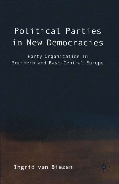 Political Parties in New Democracies - Party Organization in Southern and East-Central Europe