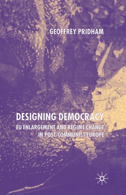 Designing Democracy - EU Enlargement and Regime Change in Post-Communist Europe
