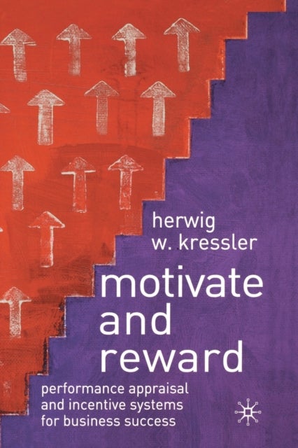Motivate and Reward - Performance Appraisal and Incentive Systems for Business Success