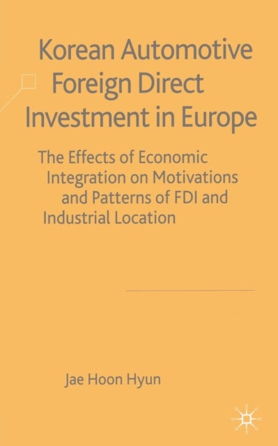 Korean Automotive Foreign Direct Investment in Europe - Effects of Economic Integration Motivations and Patterns of FDI and Industrial Location