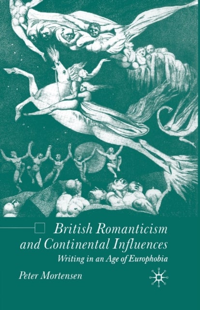 British Romanticism and Continental Influences - Writing in an Age of Europhobia