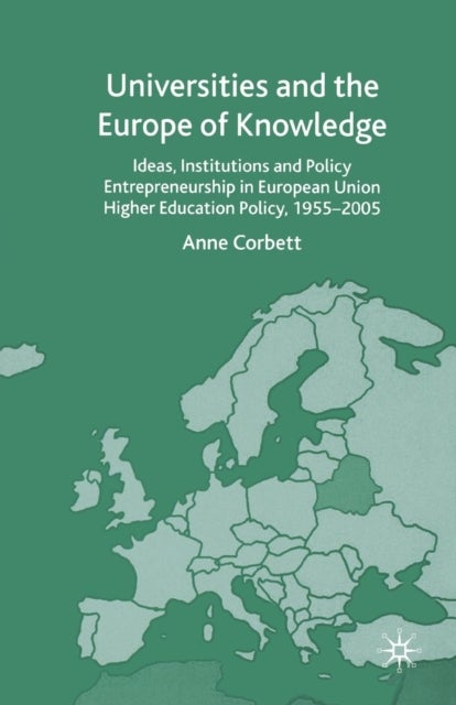 Universities and the Europe of Knowledge - Ideas, Institutions and Policy Entrepreneurship in European Union Higher Education Policy, 1955–2005