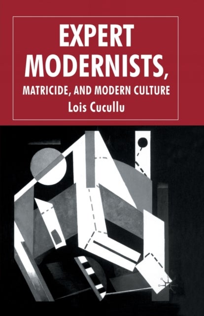 Expert Modernists, Matricide and Modern Culture - Woolf, Forster, Joyce