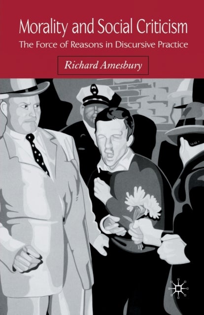 Morality and Social Criticism - The Force of Reasons in Discursive Practice