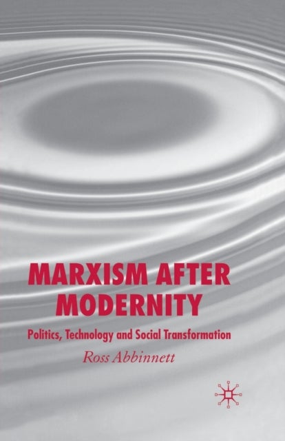 Marxism after Modernity - Politics, Technology and Social Transformation