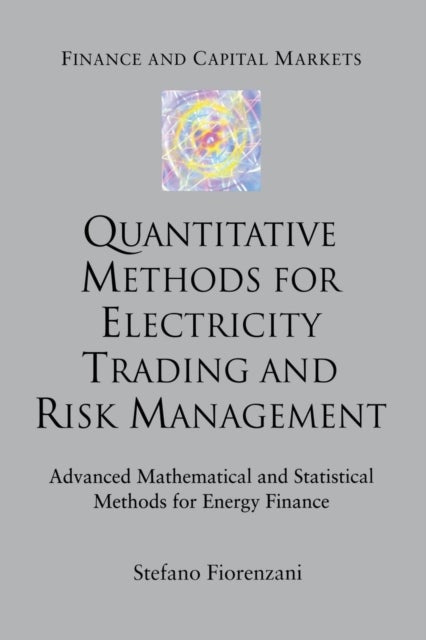 Quantitative Methods for Electricity Trading and Risk Management - Advanced Mathematical and Statistical Methods for Energy Finance