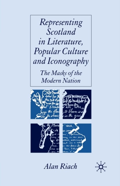 Representing Scotland in Literature, Popular Culture and Iconography - The Masks of the Modern Nation