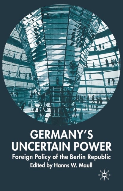 Germany's Uncertain Power - Foreign Policy of the Berlin Republic