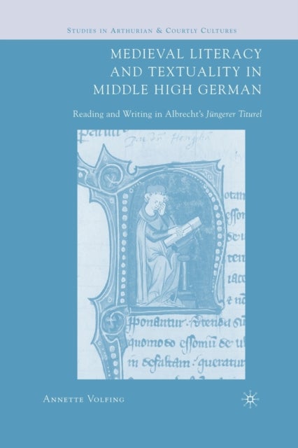 Medieval Literacy and Textuality in Middle High German - Reading and Writing in Albrecht's Jungerer Titurel