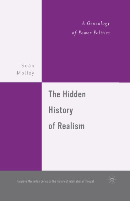 The Hidden History of Realism - A Genealogy of Power Politics