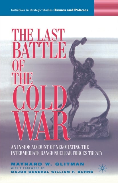 The Last Battle of the Cold War - An Inside Account of Negotiating the Intermediate Range Nuclear Forces Treaty