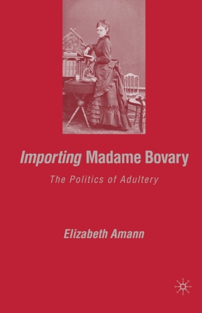 Importing Madame Bovary - The Politics of Adultery