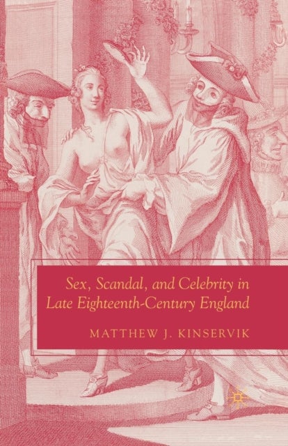 Sex, Scandal, and Celebrity in Late Eighteenth-Century England