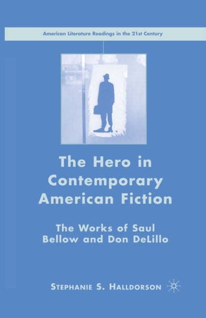 The Hero in Contemporary American Fiction - The Works of Saul Bellow and Don DeLillo