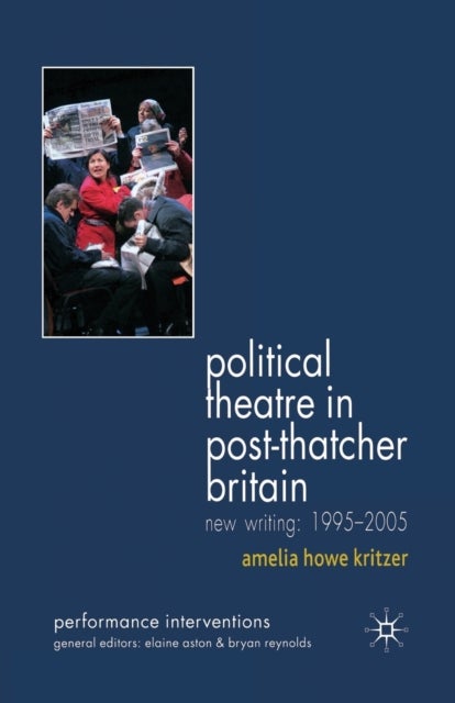 Political Theatre in Post-Thatcher Britain - New Writing, 1995-2005