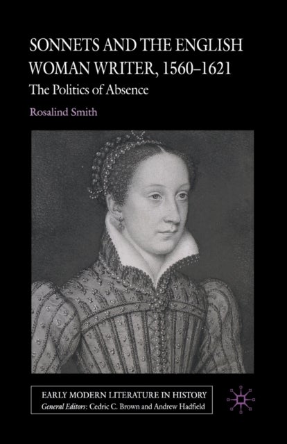 Sonnets and the English Woman Writer, 1560-1621 - The Politics of Absence