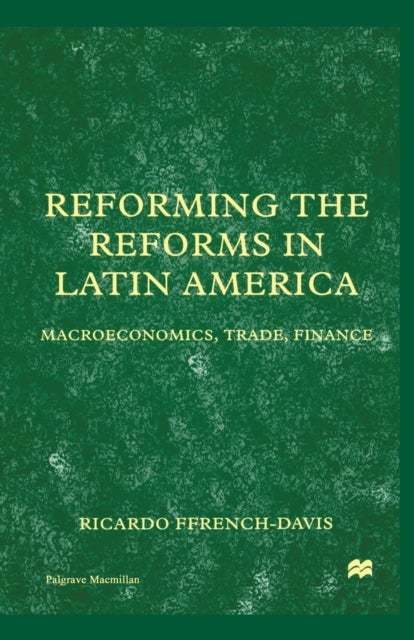 Reforming the Reforms in Latin America - Macroeconomics, Trade, Finance