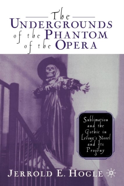 The Undergrounds of the Phantom of the Opera - Sublimation and the Gothic in Leroux's Novel and its Progeny