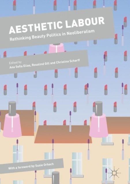 Aesthetic Labour - Rethinking Beauty Politics in Neoliberalism