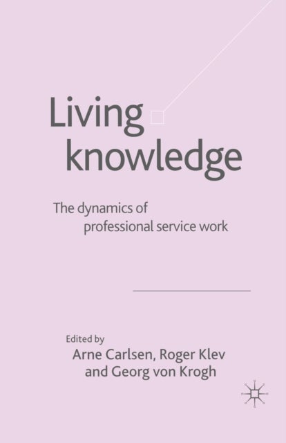 Living Knowledge - The Dynamics of Professional Service Work