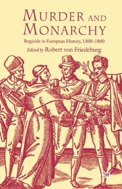 Murder and Monarchy - Regicide in European History, 1300-1800