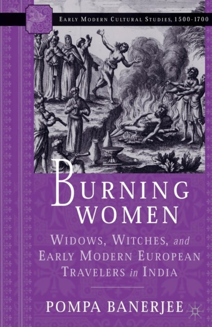 Burning Women - Widows, Witches, and Early Modern European Travelers in India