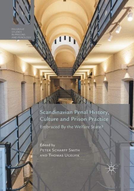 Scandinavian Penal History, Culture and Prison Practice - Embraced By the Welfare State?