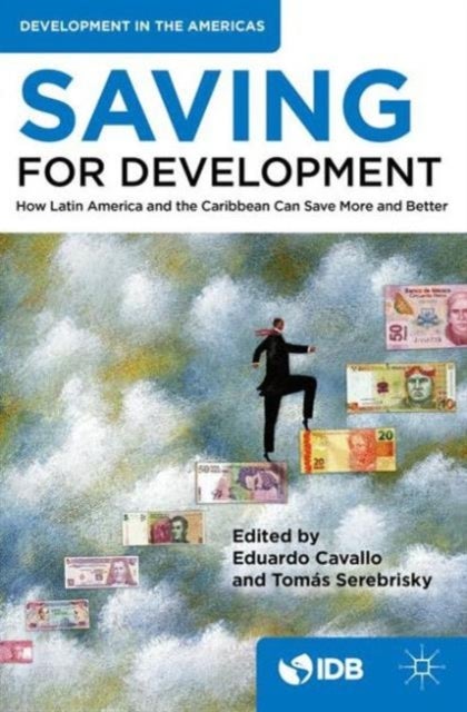 Saving for Development - How Latin America and the Caribbean Can Save More and Better