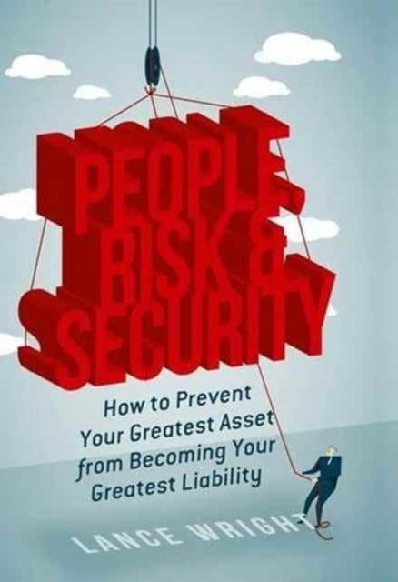 People, Risk, and Security - How to prevent your greatest asset from becoming your greatest liability