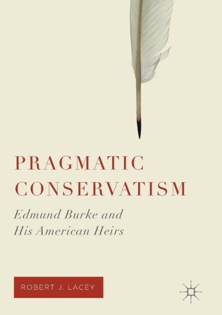 Pragmatic Conservatism - Edmund Burke and His American Heirs
