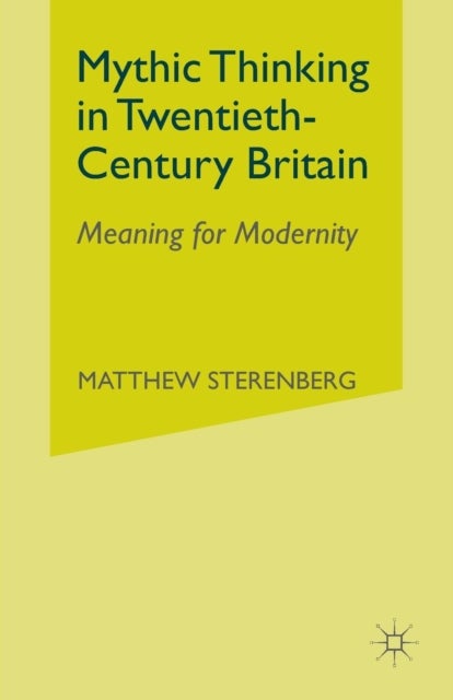 Mythic Thinking in Twentieth-Century Britain - Meaning for Modernity