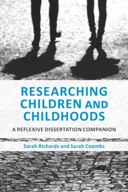 Researching Children and Childhoods - A Reflexive Dissertation Companion