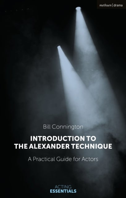 Introduction to the Alexander Technique - A Practical Guide for Actors