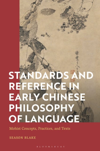 Standards and Reference in Early Chinese Philosophy of Language - Mohist Concepts, Practices, and Texts