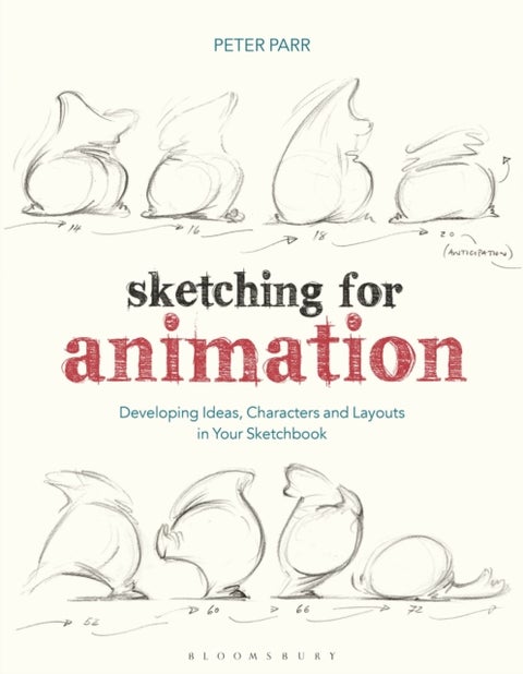 Sketching for Animation - Developing Ideas, Characters and Layouts in Your Sketchbook
