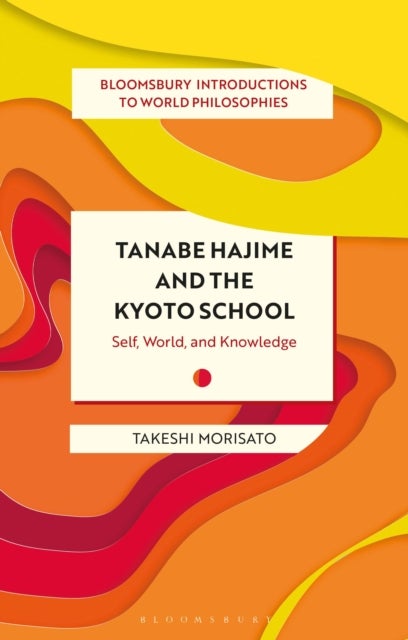 Tanabe Hajime and the Kyoto School - Self, World, and Knowledge