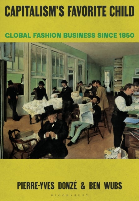 Capitalism’s Favorite Child - Global Fashion Business since 1850