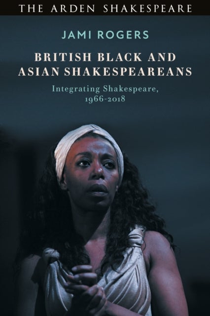 British Black and Asian Shakespeareans - Integrating Shakespeare, 1966–2018
