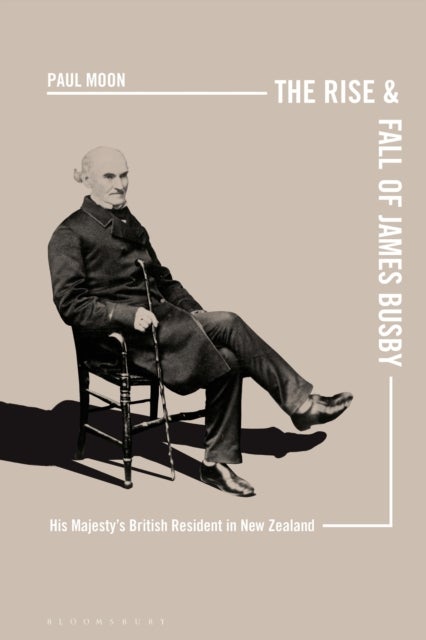 The Rise and Fall of James Busby - His Majesty’s British Resident in New Zealand