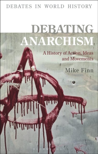 Debating Anarchism - A History of Action, Ideas and Movements