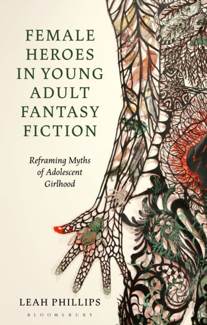 Female Heroes in Young Adult Fantasy Fiction - Reframing Myths of Adolescent Girlhood