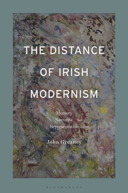 The Distance of Irish Modernism - Memory, Narrative, Representation